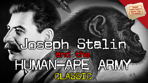 Stuff They Don't Want You to Know: Joseph Stalin and the Human-ape Army - CLASSIC