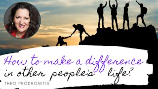 HOW TO MAKE A DIFFERENCE IN PEOPLE'S LIVES?