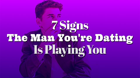 7 Signs That The Man You're Dating Is Playing You
