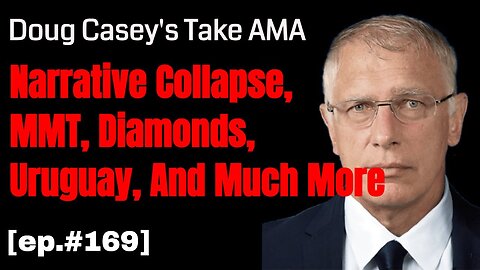 Doug Casey's Take [ep.#169] AMA: Narrative Collapse, MMT, Diamonds, Uruguay, and Much More.
