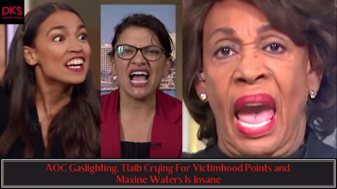 AOC Gaslighting, Tlaib Crying For Victimhood Points and Maxine Waters Is Insane