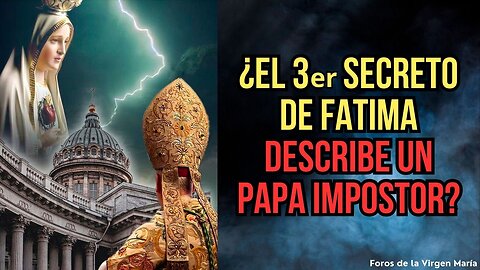 ¿El 3er Secreto de Fátima es sobre un Papa Impostor? ¿Por eso la jerarquía nunca lo publicó?