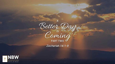A Better Day is Coming Part Two (Zechariah 14:1-9)