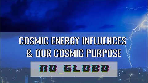 Cosmic Energy Influences & Our Cosmic Purpose