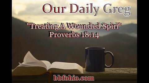 518 Treating A Wounded Spirit (Proverbs 18:14) Our Daily Greg