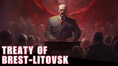 The Treaty of Brest-Litovsk - A Turning Point in World War I and the Russian Revolution