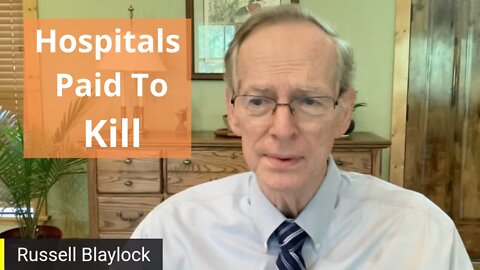 Hospitals Paid to Kill: Dr. Russell Blaylock