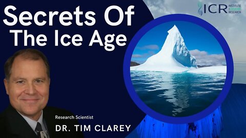 Secrets Of The Ice Age with ICR Guest Speaker Tim Clarey