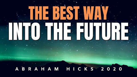 The Best Way Into The Future | NEW Abraham Hicks 2020 | Law Of Attraction (LOA)