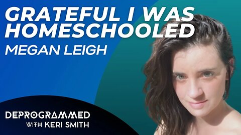 Deprogrammed - On Homeschooling, Faith & Culture with Megan Leigh