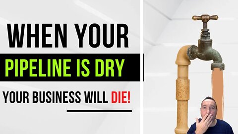 If Your Pipeline is Dry Your Business will DIE!