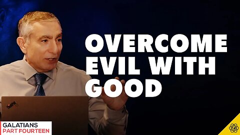 Galatians, Part 14 | Overcome Evil With Good