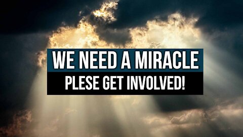 We Need a Miracle - Please Get Involved!
