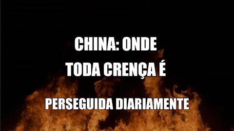 China: Onde toda crença é perseguida diariamente!