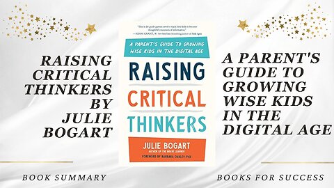 Raising Critical Thinkers: A Parent's Guide to Growing Wise Kids in the Digital Age by Julie Bogart