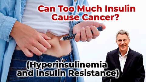Can Too Much Insulin Cause Cancer? (Hyperinsulinemia and Insulin Resistance)