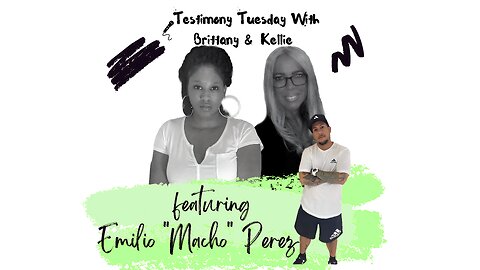 Testimony Tuesday With Brittany & Kellie - Ep. 12 - Emilio "Macho" Perez