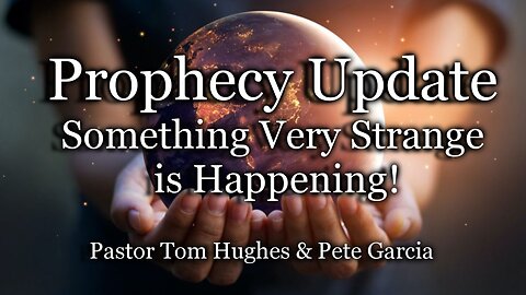 Prophecy Update: Something Very Strange Is Happening!