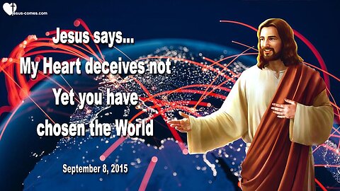 Sep 8, 2015 ❤️ Jesus says... My Heart deceives not, yet you have chosen the World