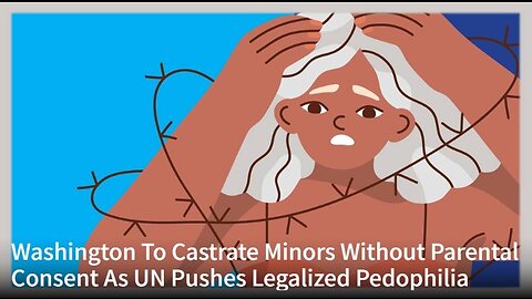 Washington To Castrate Minors Without Parental Consent As UN Pushes Legalized Pedophilia
