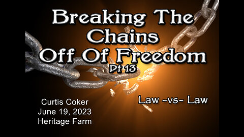 Breaking the Chains off of Freedom, Law vs Law Pt 13, Curtis Coker, Heritage Farm, June 19, 2023