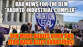 BAD NEWS FOR DEMS: Roe V Wade's repeal has meant 35,000 babies were born!!!