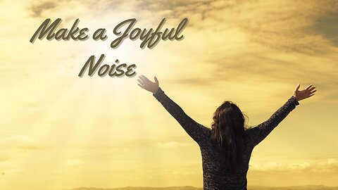 Make A Joyful Noise