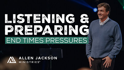 End Times Pressures - Listening & Preparing
