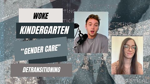 Episode 5 - Woke Kindergarten | "Gender Care" and Detransitioning