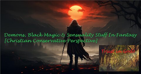 Demons, Black Magic & Sensuality Stuff In Fantasy [Christian Conservative Perspective]