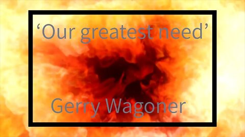 Gerry Wagoner : ‘Our greatest need’