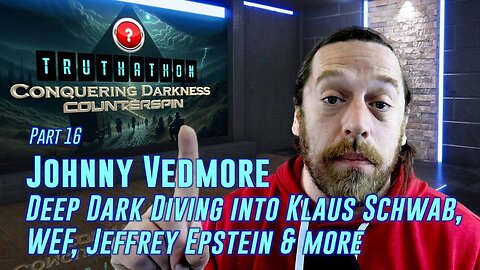 Conquering Darkness Truthathon - Part 16 - Johnny Vedmore - Deep Dark Diving into Klaus Schwab, WEF, Jeffrey Epstein & more