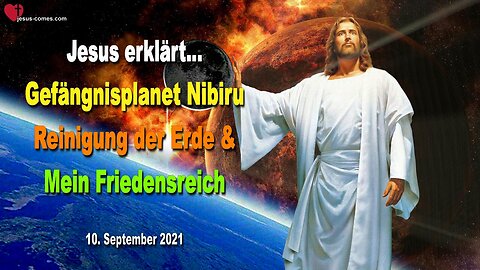10. September 2021 🇩🇪 JESUS ERKLÄRT... Gefängnisplanet Nibiru, Reinigung der Erde und Mein Friedensreich