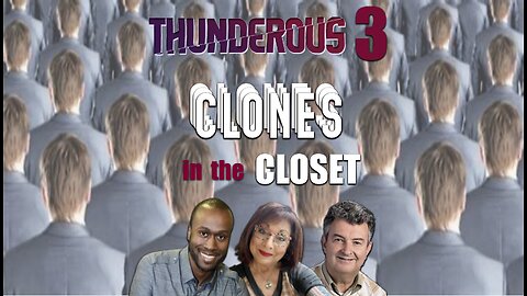 THUNDEROUS 3! CLONES in the CLOSET! ROBOTOIDS and REPLICAS!