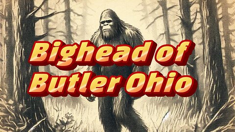Bighead of Butler Ohio | Was it Bigfoot?