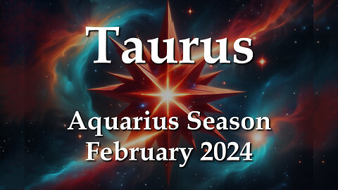 Taurus - Aquarius Season February 2024 HOMECOMING