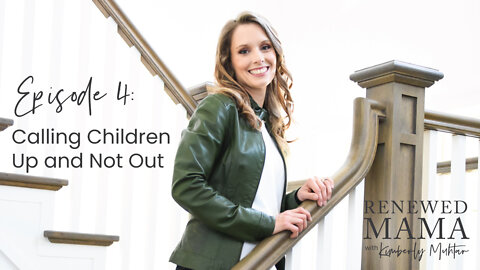 Calling Children Up and Not Out - Renewed Mama Podcast Episode 4