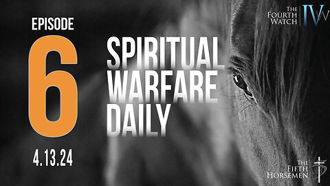 Spiritual Warfare Daily - Episode 6 April 13, 2024 - Israel, Iran, Deception and our call to action
