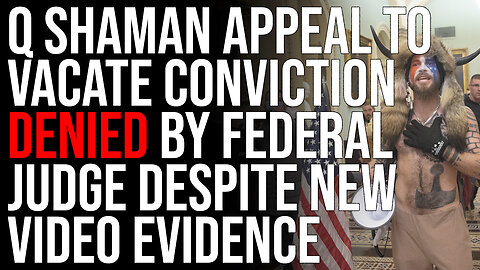 Q Shaman Appeal To Vacate Conviction DENIED By Federal Judge Despite New Video Evidence