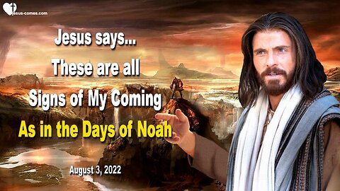 August 3, 2022 🇺🇸 JESUS SAYS... These are all Signs of My Coming... As in the Days of Noah