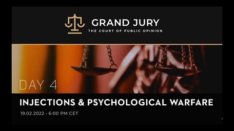 Grand Jury Regarding Covid Pandemic, Day 4, Injections & Psychological Warfare, 19 Feb 2022