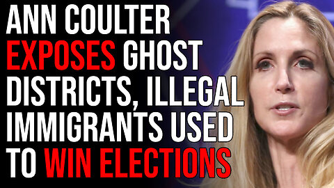 Ann Coulter EXPOSES Ghost Districts, Illegal Immigrants Used To Win Elections
