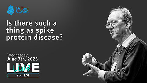 Is There Such Thing As Spike Protein Disease? Webinar from 6/7/23