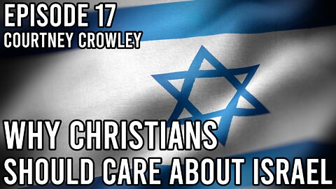 Episode 17 - Why Christians Should Care About Israel