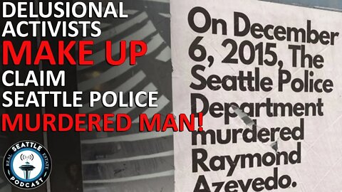 Delusional Activists Make Up Claim Seattle Police ‘Murdered’ Man | Seattle Real Estate Podcast