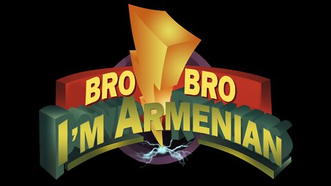 Bro Bro I'm Armenian