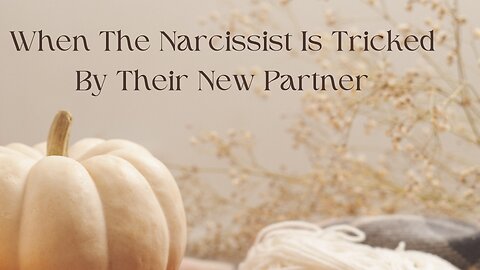 When The Narcissist Gets Tricked By Their New Partner