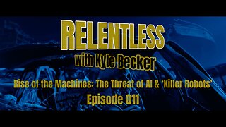 Rise of the Machines: The Threat of AI & ‘Killer Robots’: Relentless Ep. 011