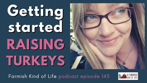 Getting Started with Raising Turkeys | Farmish Kind of Life Podcast | Epi. 145 (5-10-21)