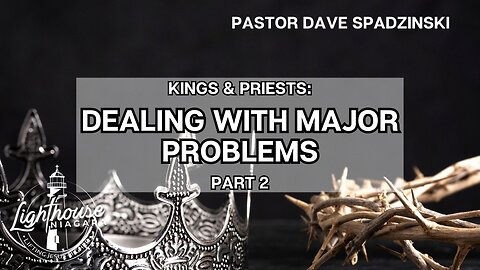 Kings & Priests: Dealing With Major Problems - Pastor Dave Spadzinski